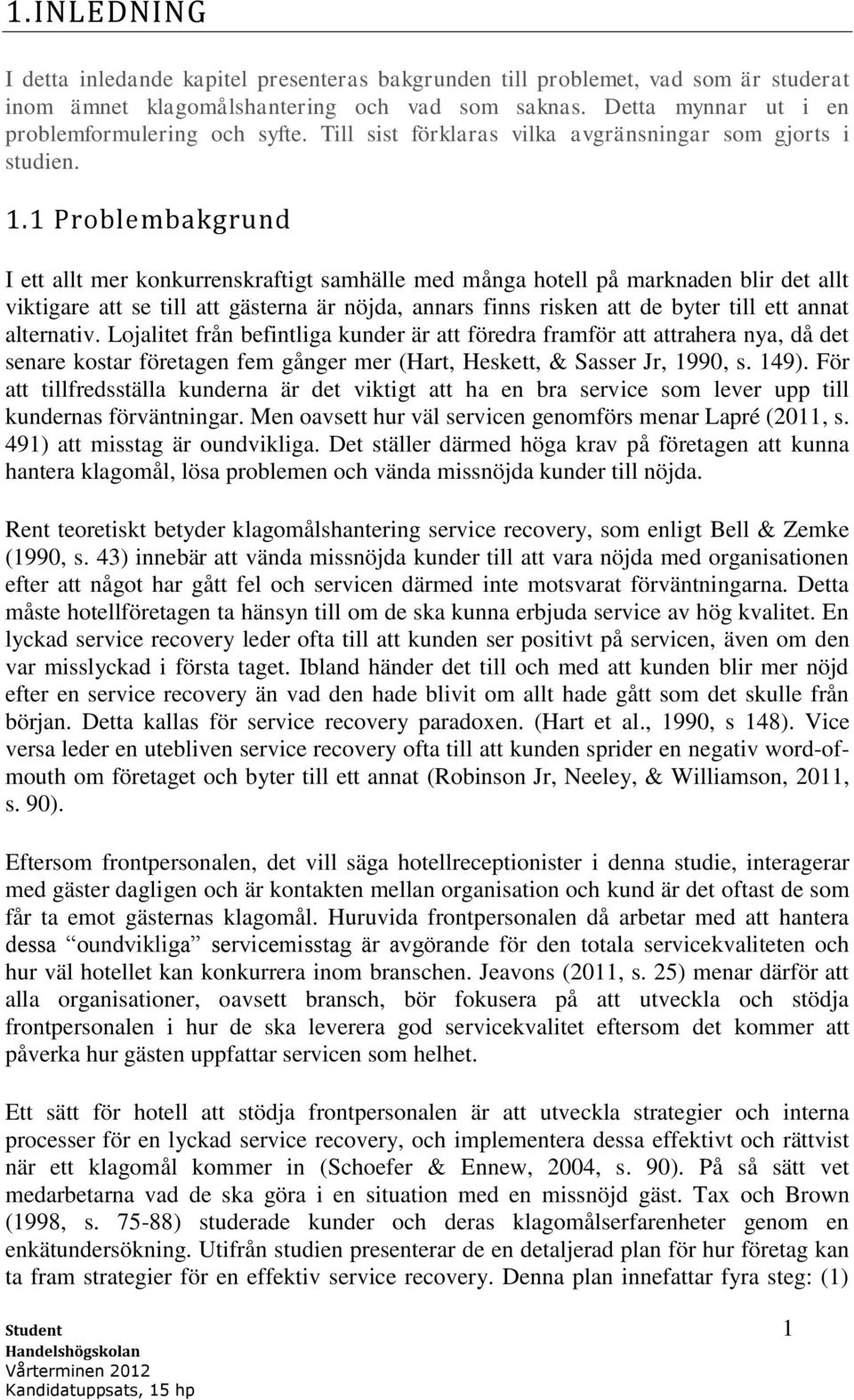 1 Problembakgrund I ett allt mer konkurrenskraftigt samhälle med många hotell på marknaden blir det allt viktigare att se till att gästerna är nöjda, annars finns risken att de byter till ett annat