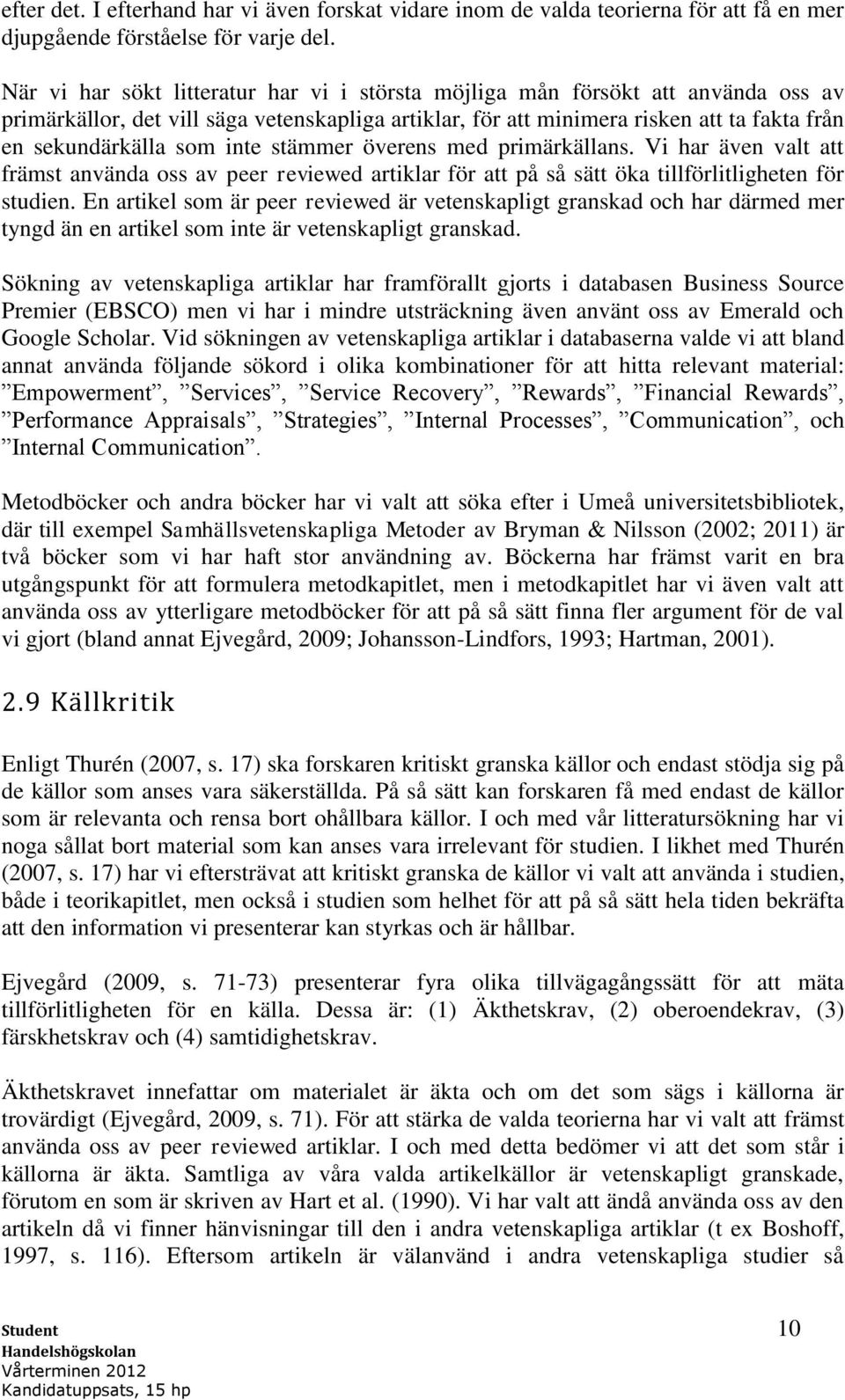 inte stämmer överens med primärkällans. Vi har även valt att främst använda oss av peer reviewed artiklar för att på så sätt öka tillförlitligheten för studien.