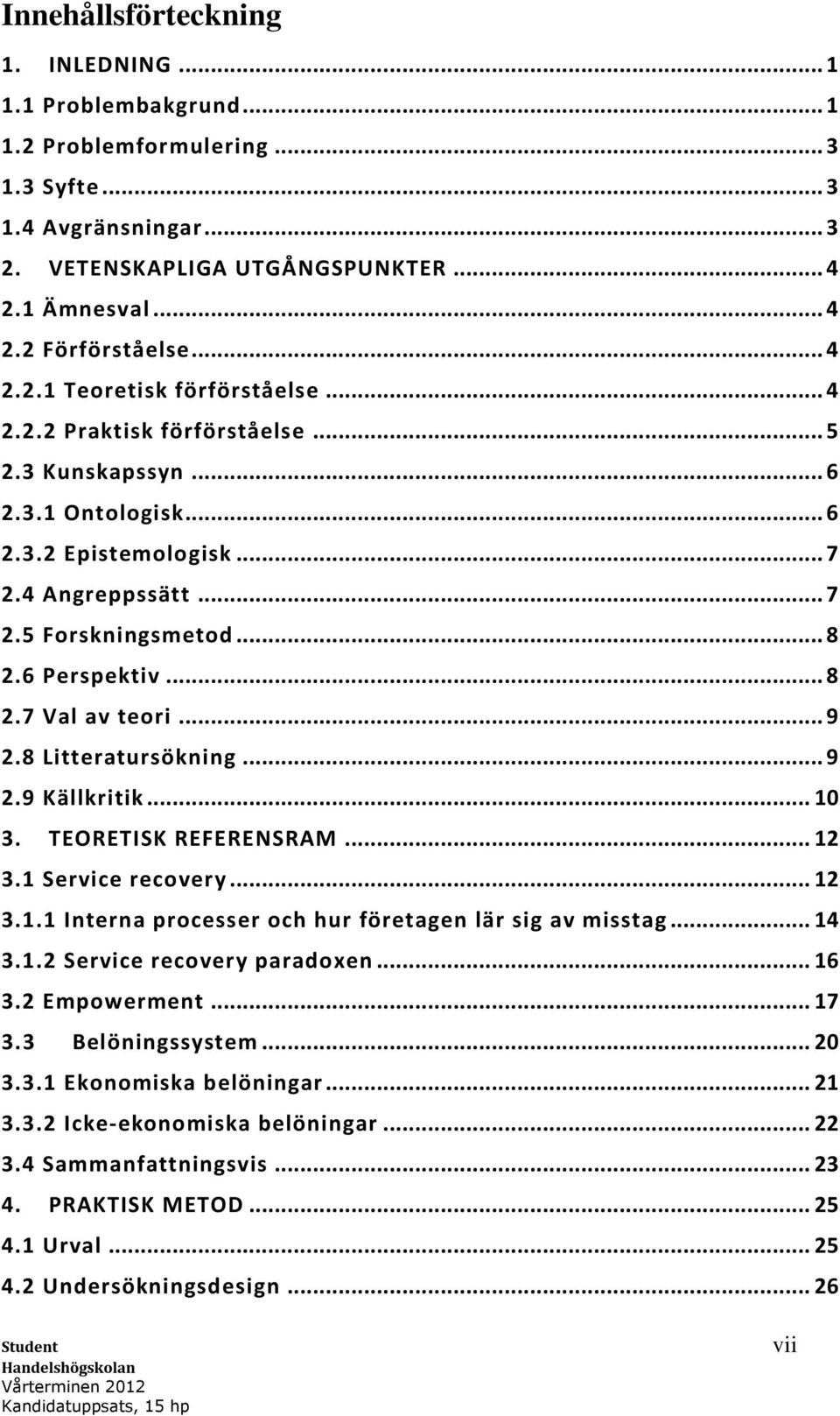 6 Perspektiv... 8 2.7 Val av teori... 9 2.8 Litteratursökning... 9 2.9 Källkritik... 10 3. TEORETISK REFERENSRAM... 12 3.1 Service recovery... 12 3.1.1 Interna processer och hur företagen lär sig av misstag.