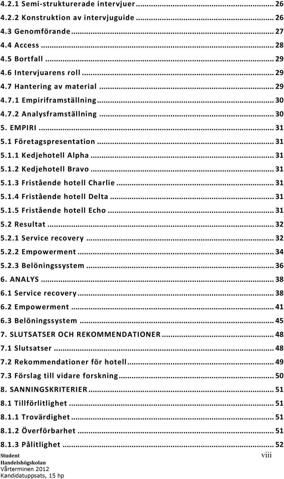 .. 31 5.1.4 Fristående hotell Delta... 31 5.1.5 Fristående hotell Echo... 31 5.2 Resultat... 32 5.2.1 Service recovery... 32 5.2.2 Empowerment... 34 5.2.3 Belöningssystem... 36 6. ANALYS... 38 6.