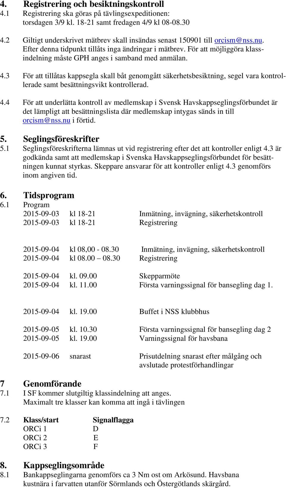 För att möjliggöra klassindelning måste GPH anges i samband med anmälan. 4.