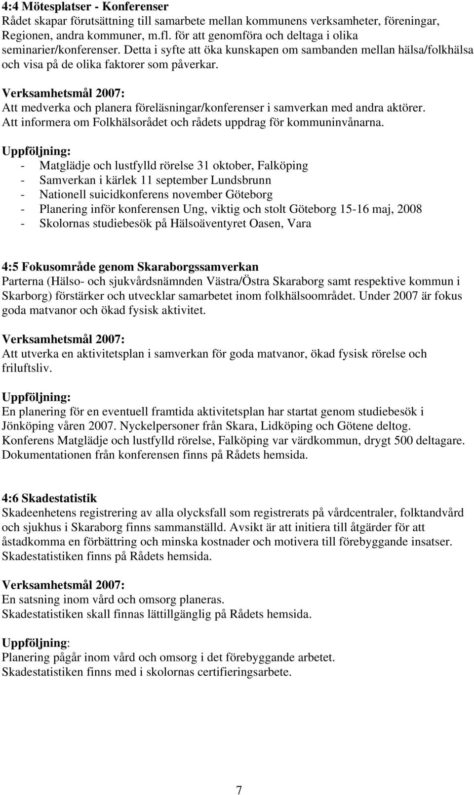 Att medverka och planera föreläsningar/konferenser i samverkan med andra aktörer. Att informera om Folkhälsorådet och rådets uppdrag för kommuninvånarna.