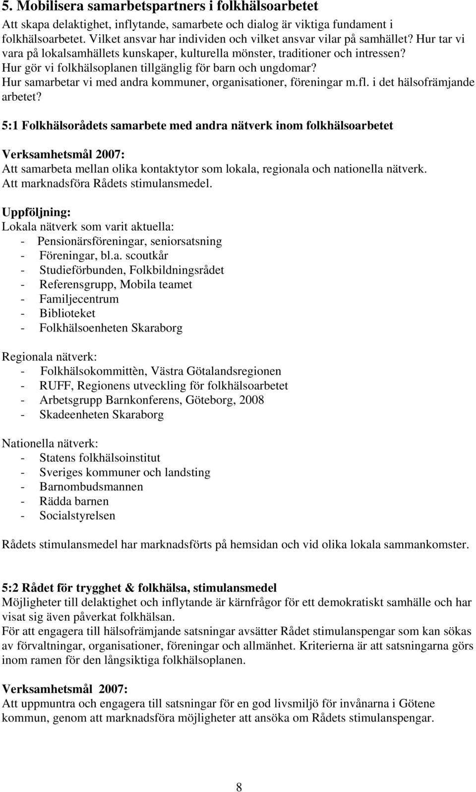 Hur gör vi folkhälsoplanen tillgänglig för barn och ungdomar? Hur samarbetar vi med andra kommuner, organisationer, föreningar m.fl. i det hälsofrämjande arbetet?