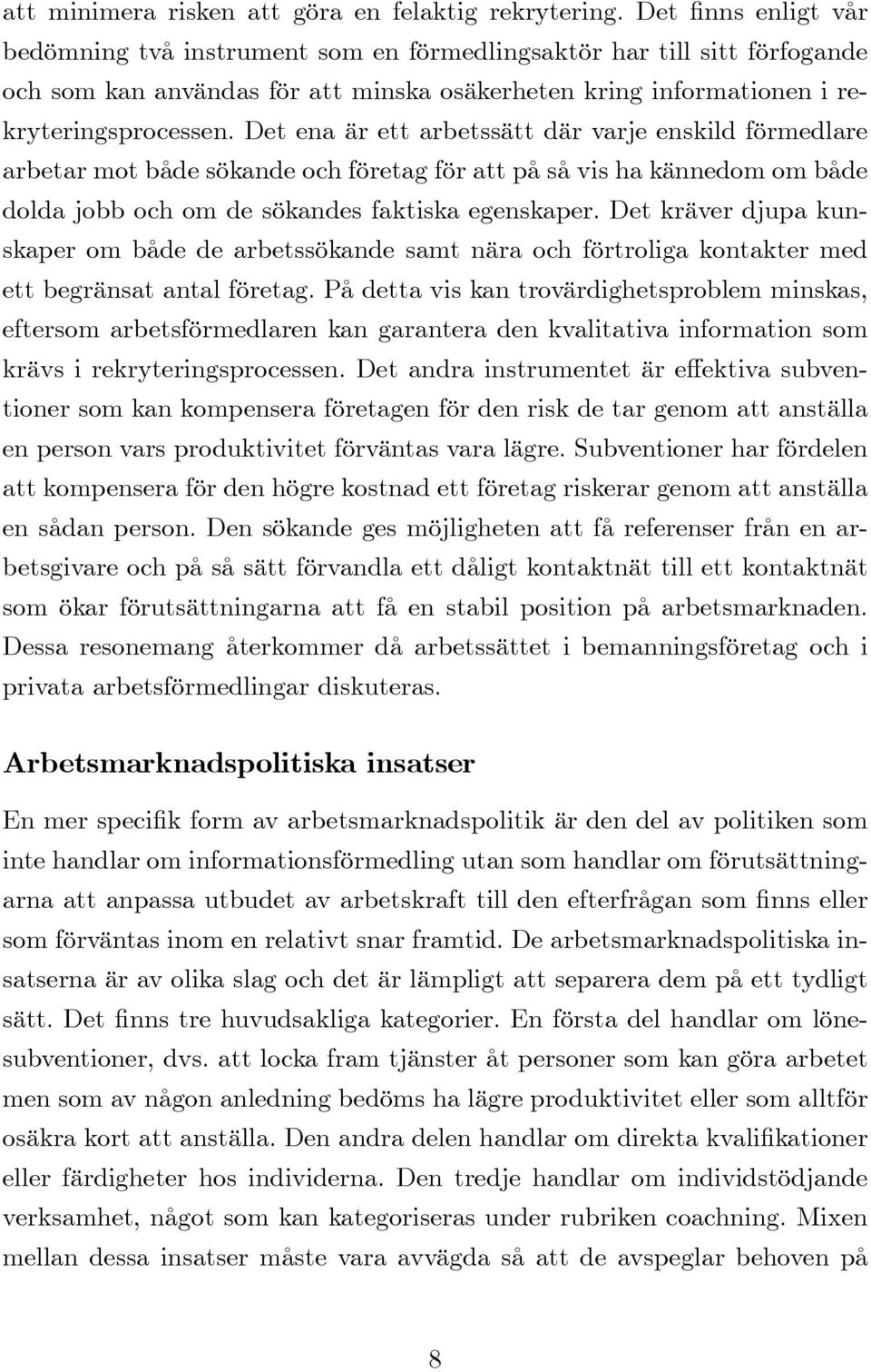 Det ena är ett arbetssätt där varje enskild förmedlare arbetar mot både sökande och företag för att på så vis ha kännedom om både dolda jobb och om de sökandes faktiska egenskaper.