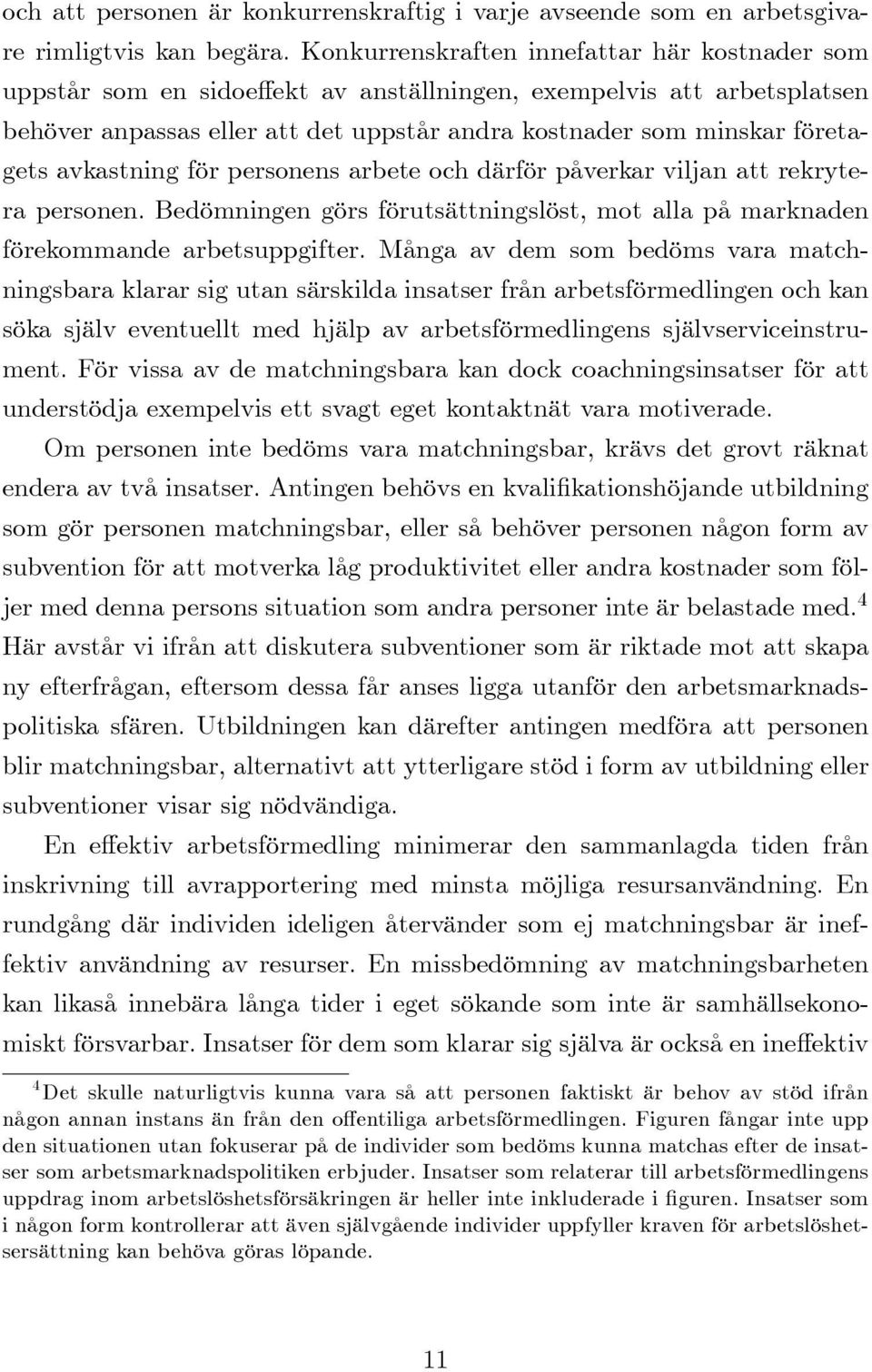 avkastning för personens arbete och därför påverkar viljan att rekrytera personen. Bedömningen görs förutsättningslöst, mot alla på marknaden förekommande arbetsuppgifter.