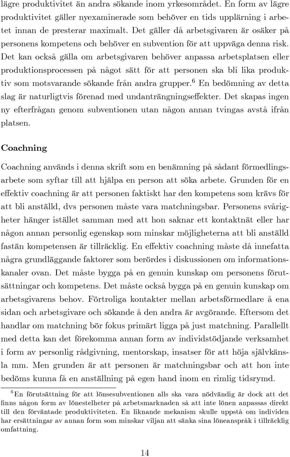 Det kan också gälla om arbetsgivaren behöver anpassa arbetsplatsen eller produktionsprocessen på något sätt för att personen ska bli lika produktiv som motsvarande sökande från andra grupper.