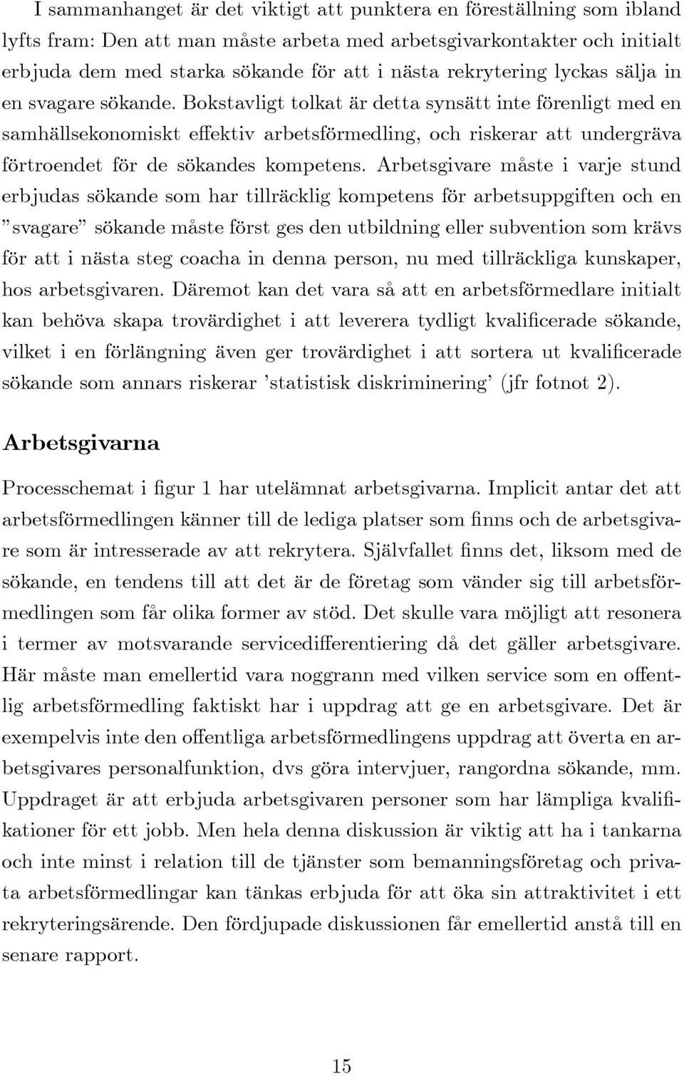 Bokstavligt tolkat är detta synsätt inte förenligt med en samhällsekonomiskt e ektiv arbetsförmedling, och riskerar att undergräva förtroendet för de sökandes kompetens.