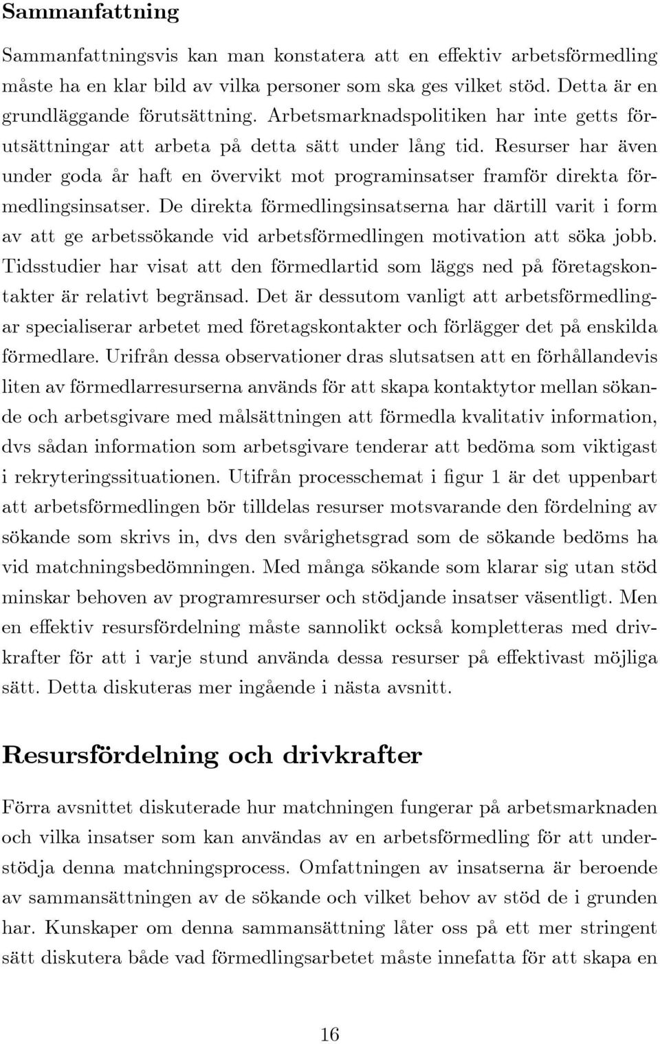 Resurser har även under goda år haft en övervikt mot programinsatser framför direkta förmedlingsinsatser.