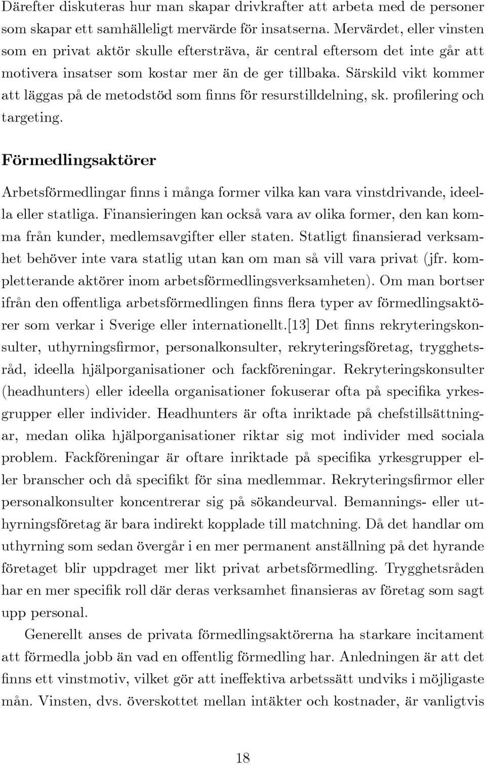 Särskild vikt kommer att läggas på de metodstöd som nns för resurstilldelning, sk. pro lering och targeting.