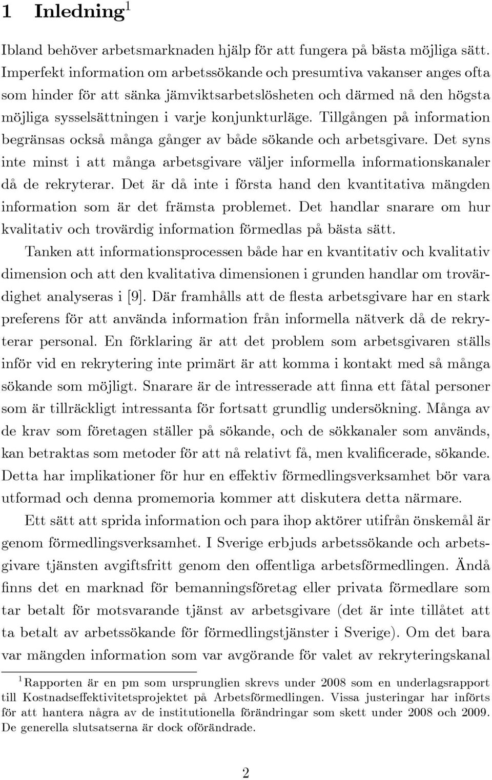 Tillgången på information begränsas också många gånger av både sökande och arbetsgivare. Det syns inte minst i att många arbetsgivare väljer informella informationskanaler då de rekryterar.