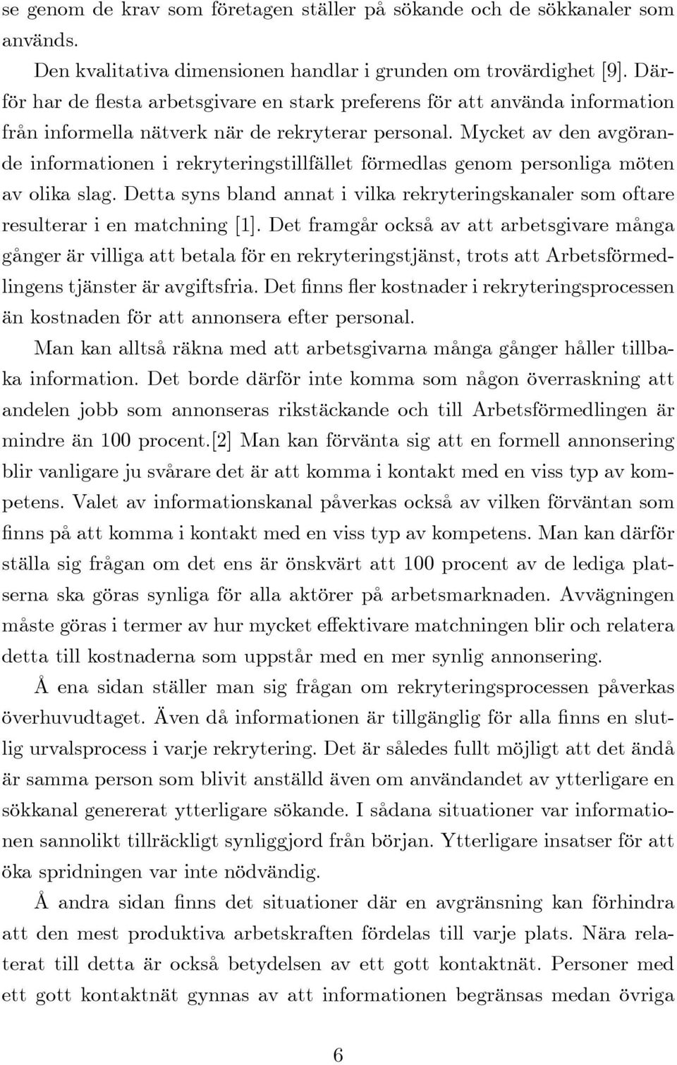 Mycket av den avgörande informationen i rekryteringstillfället förmedlas genom personliga möten av olika slag.