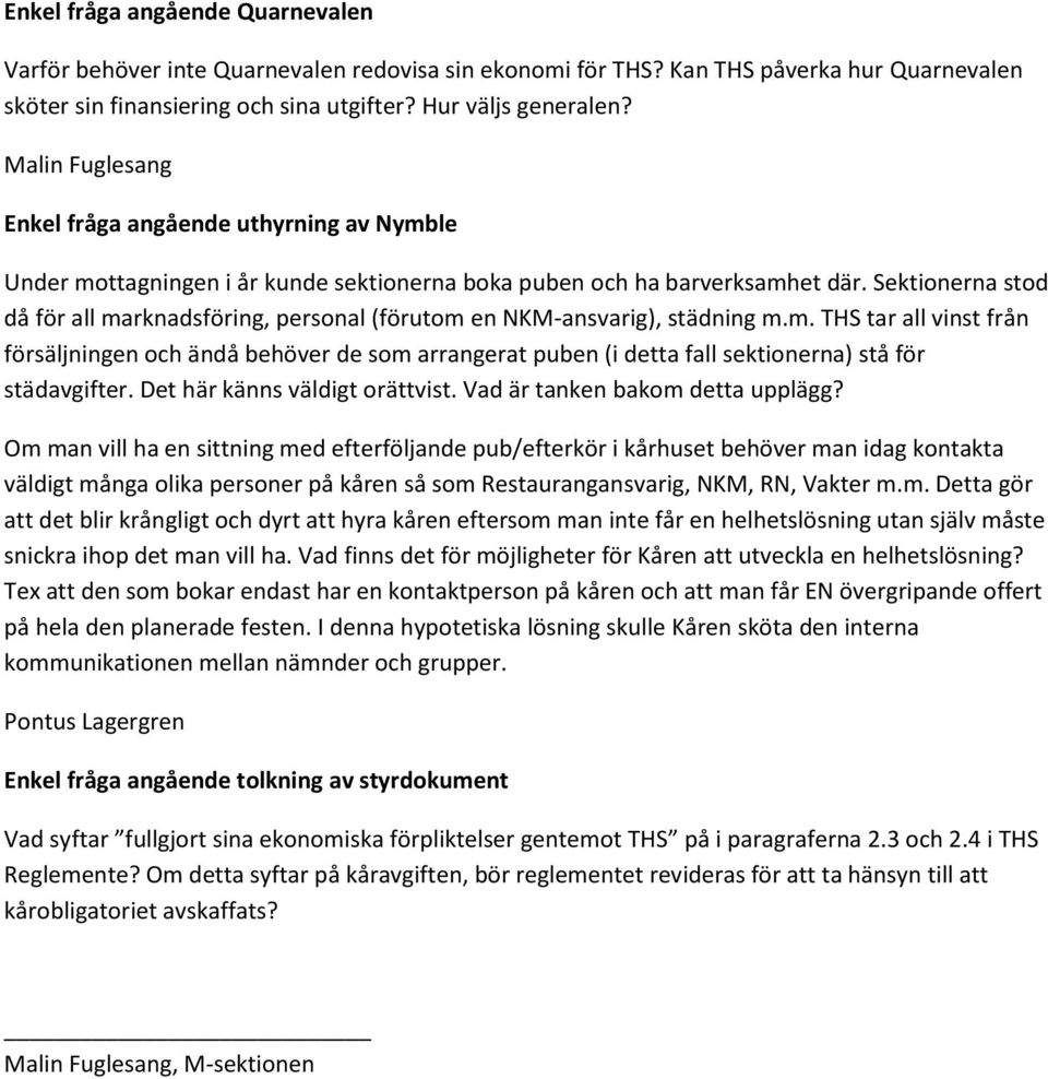 Sektionerna stod då för all marknadsföring, personal (förutom en NKM-ansvarig), städning m.m. THS tar all vinst från försäljningen och ändå behöver de som arrangerat puben (i detta fall sektionerna) stå för städavgifter.