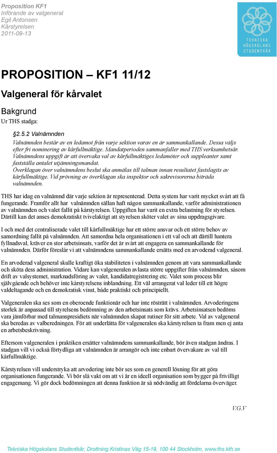 Valnämndens uppgift är att övervaka val av kårfullmäktiges ledamöter och suppleanter samt fastställa antalet utjämningsmandat.