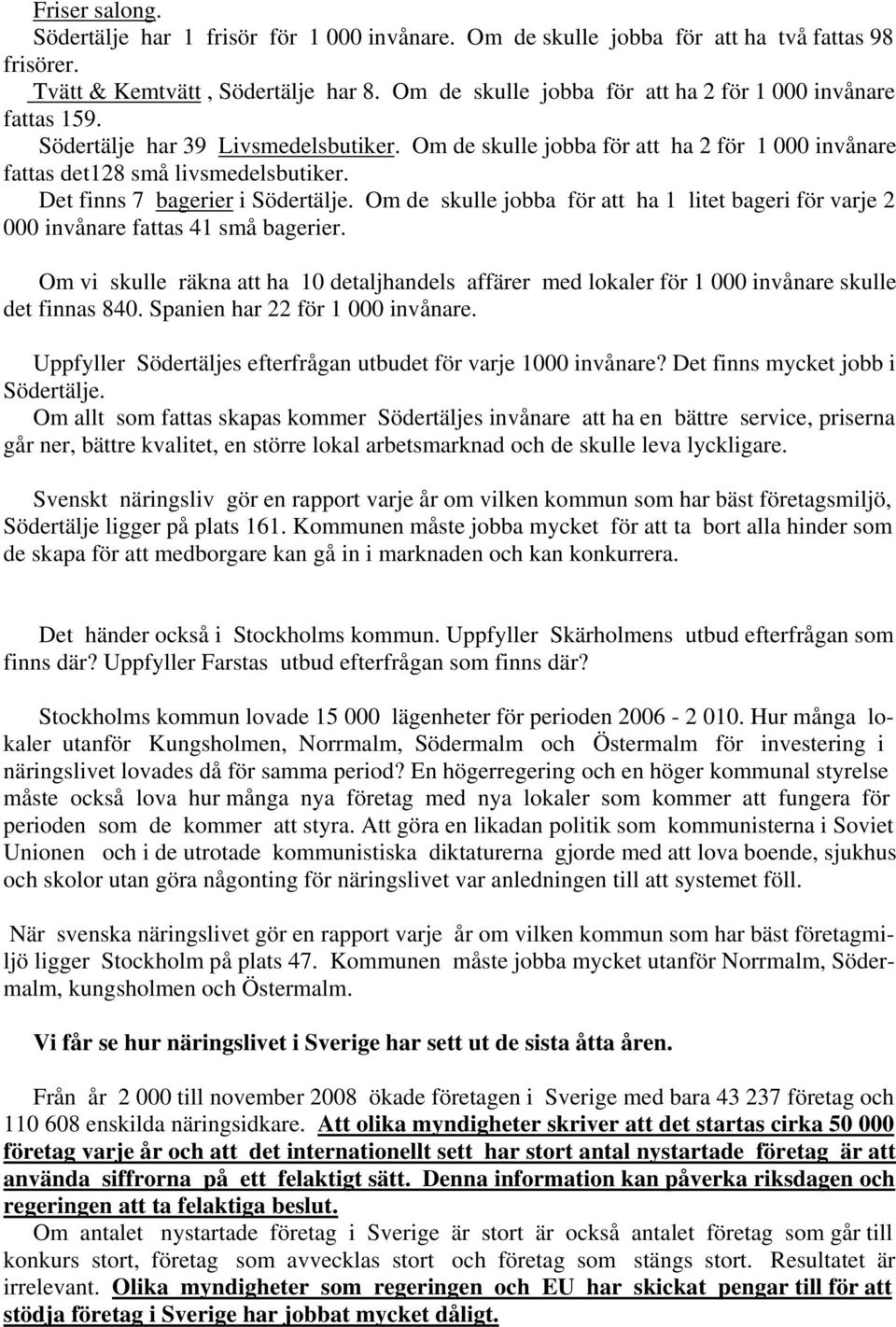 Det finns 7 bagerier i Södertälje. Om de skulle jobba för att ha 1 litet bageri för varje 2 000 invånare fattas 41 små bagerier.