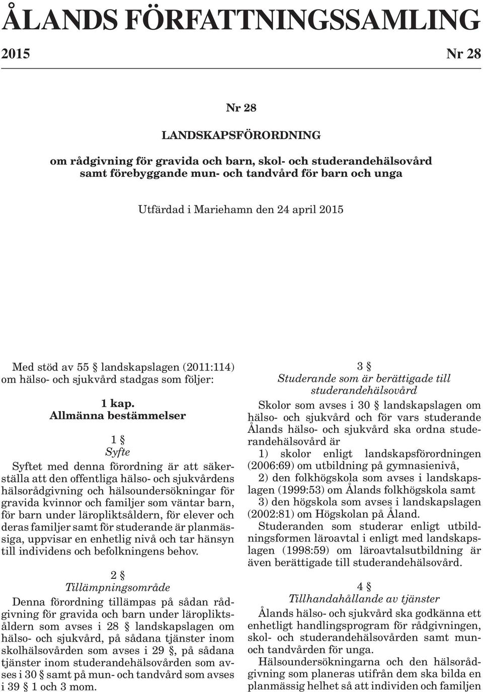 Allmänna bestämmelser 1 Syfte Syftet med denna förordning är att säkerställa att den offentliga hälso- och sjukvårdens hälsorådgivning och hälsoundersökningar för gravida kvinnor och familjer som