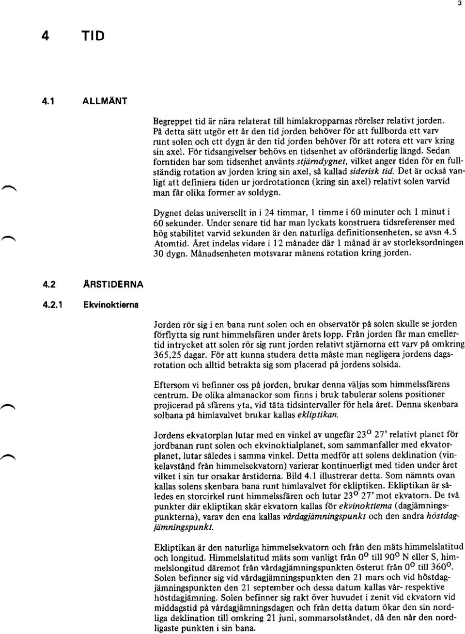 tid jorden behöver för att rotera ett varv kring sin axel. För tidsangivelser behövs en tidsenhet av oföränderlig längd.