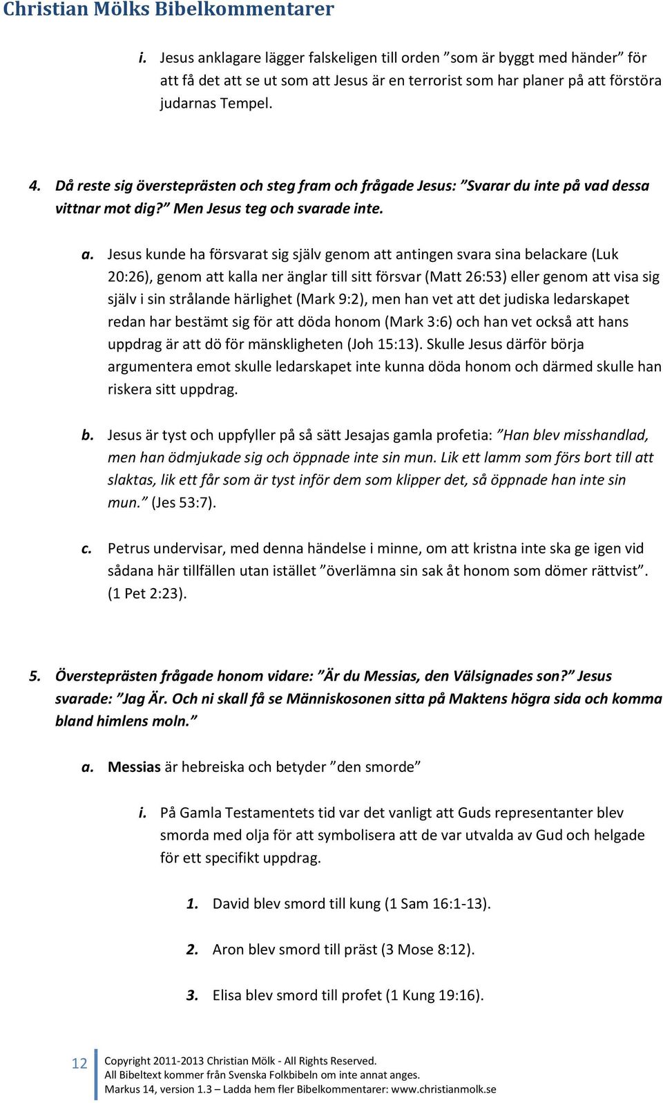 Jesus kunde ha försvarat sig själv genom att antingen svara sina belackare (Luk 20:26), genom att kalla ner änglar till sitt försvar (Matt 26:53) eller genom att visa sig själv i sin strålande