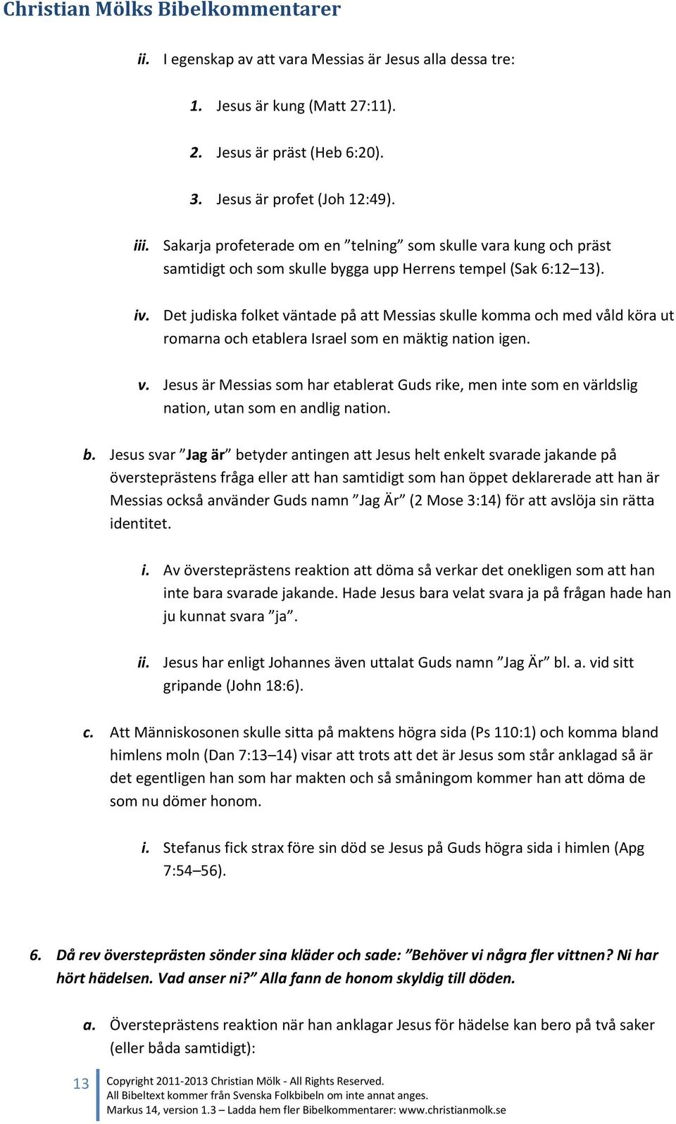 Det judiska folket väntade på att Messias skulle komma och med våld köra ut romarna och etablera Israel som en mäktig nation igen. v. Jesus är Messias som har etablerat Guds rike, men inte som en världslig nation, utan som en andlig nation.