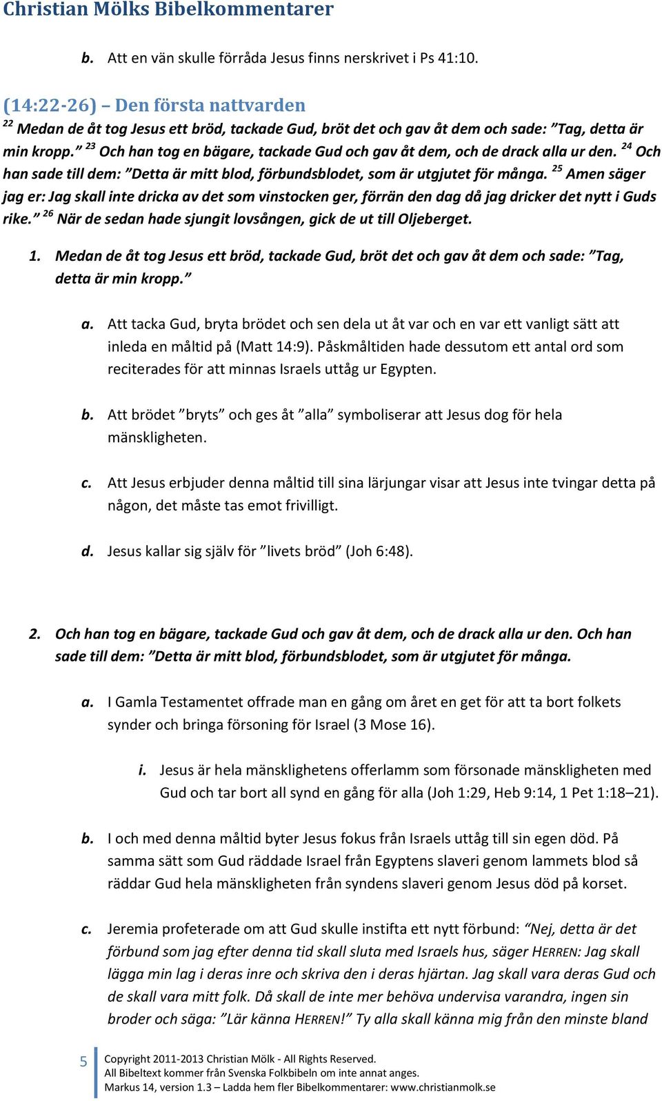 23 Och han tog en bägare, tackade Gud och gav åt dem, och de drack alla ur den. 24 Och han sade till dem: Detta är mitt blod, förbundsblodet, som är utgjutet för många.