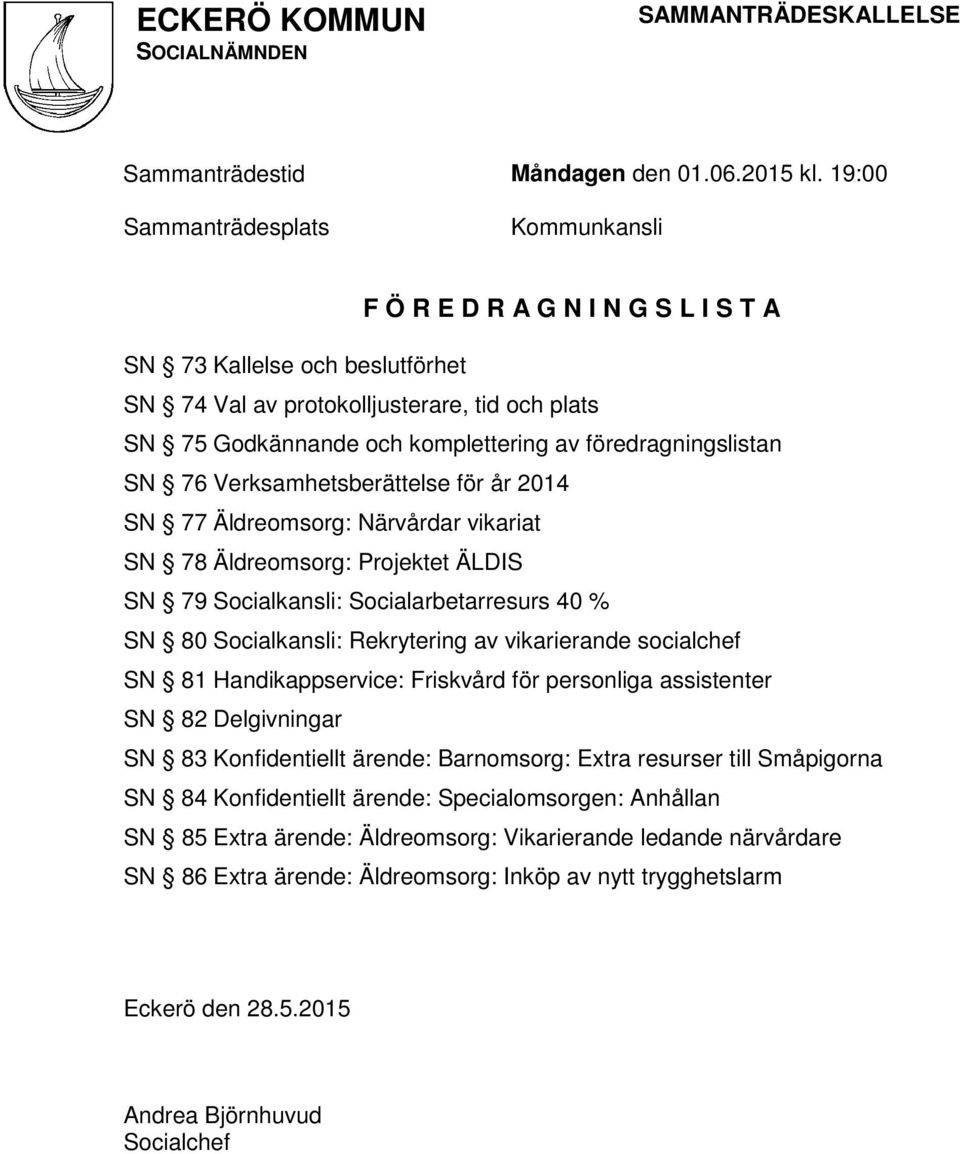 föredragningslistan SN 76 Verksamhetsberättelse för år 2014 SN 77 Äldreomsorg: Närvårdar vikariat SN 78 Äldreomsorg: Projektet ÄLDIS SN 79 Socialkansli: Socialarbetarresurs 40 % SN 80 Socialkansli: