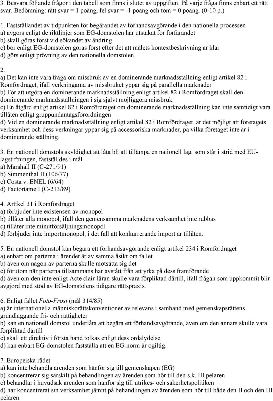 sökandet av ändring c) bör enligt EG-domstolen göras först efter det att målets kontextbeskrivning är klar d) görs enligt prövning av den nationella domstolen. 2.