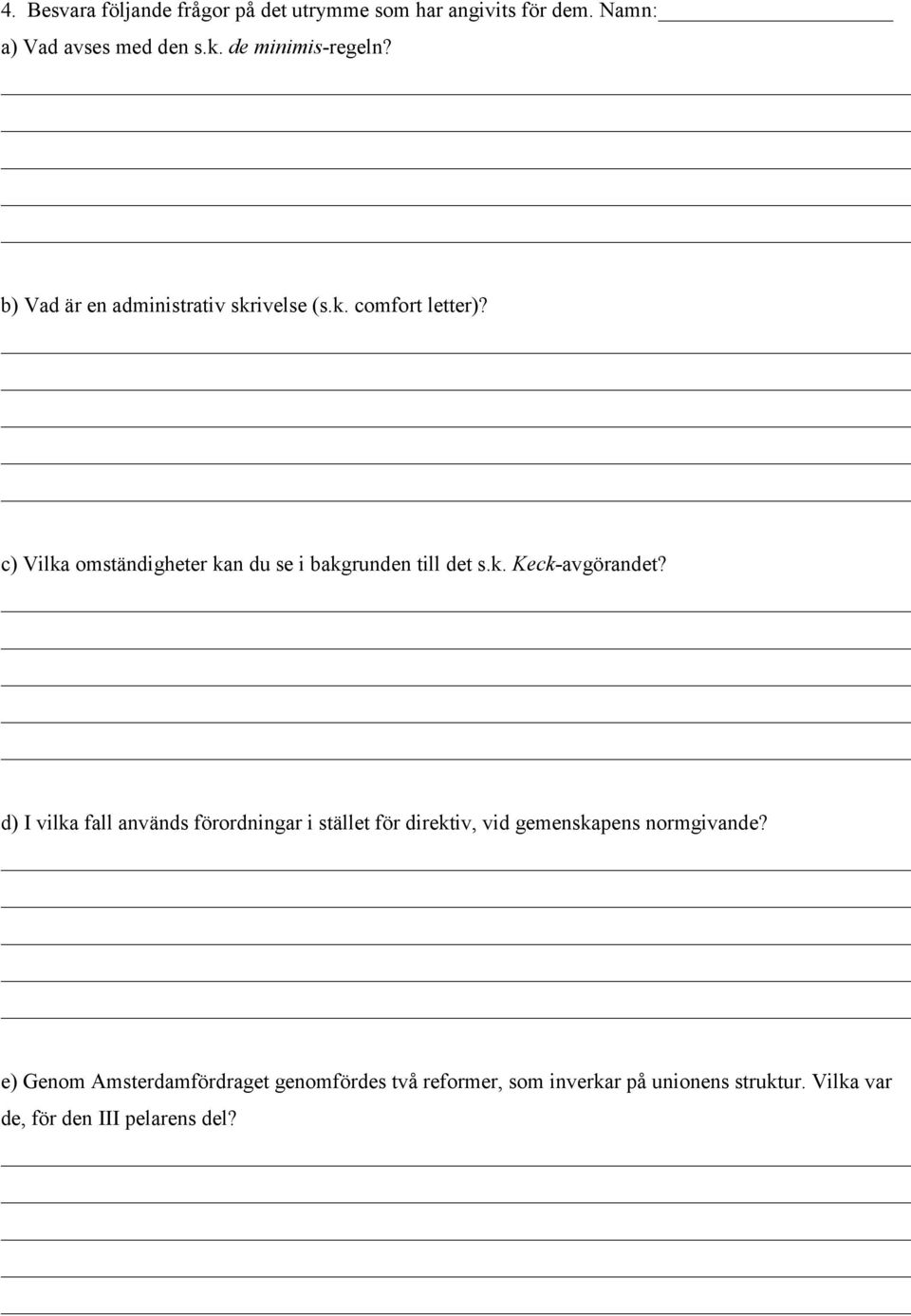 k. Keck-avgörandet? d) I vilka fall används förordningar i stället för direktiv, vid gemenskapens normgivande?