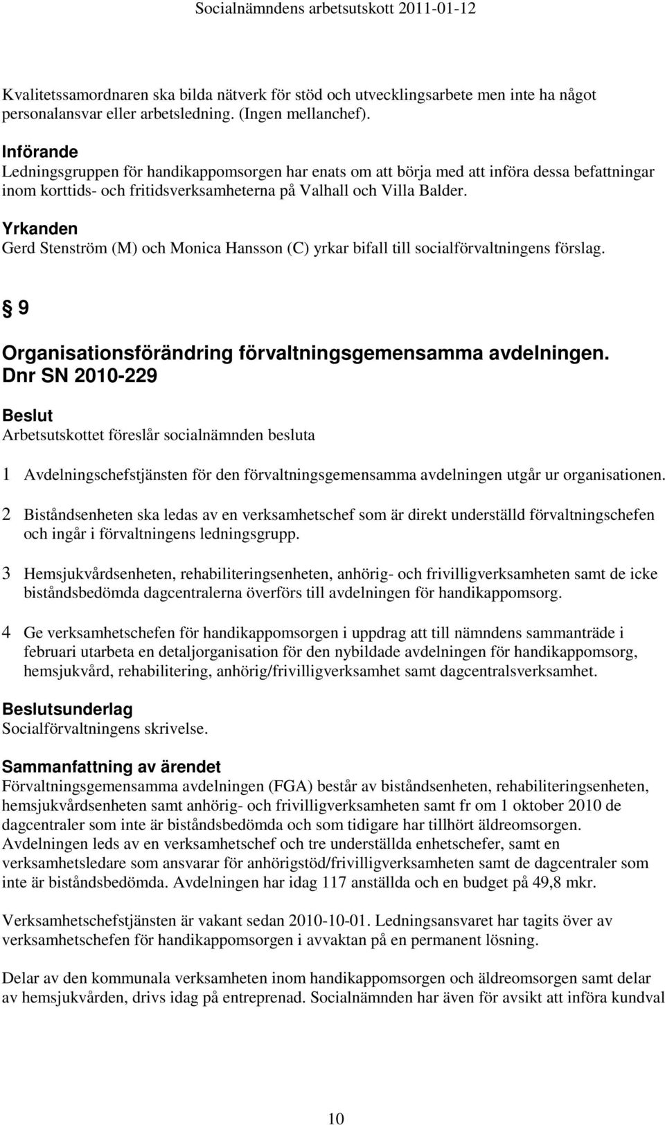 Yrkanden Gerd Stenström (M) och Monica Hansson (C) yrkar bifall till socialförvaltningens förslag. 9 Organisationsförändring förvaltningsgemensamma avdelningen.