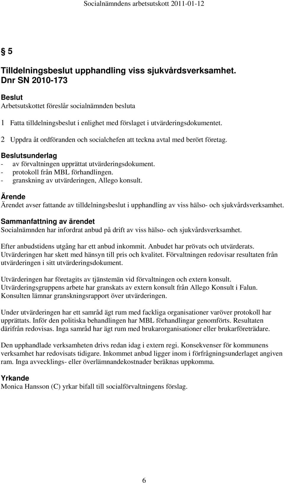 - granskning av utvärderingen, Allego konsult. Ärende Ärendet avser fattande av tilldelningsbeslut i upphandling av viss hälso- och sjukvårdsverksamhet.