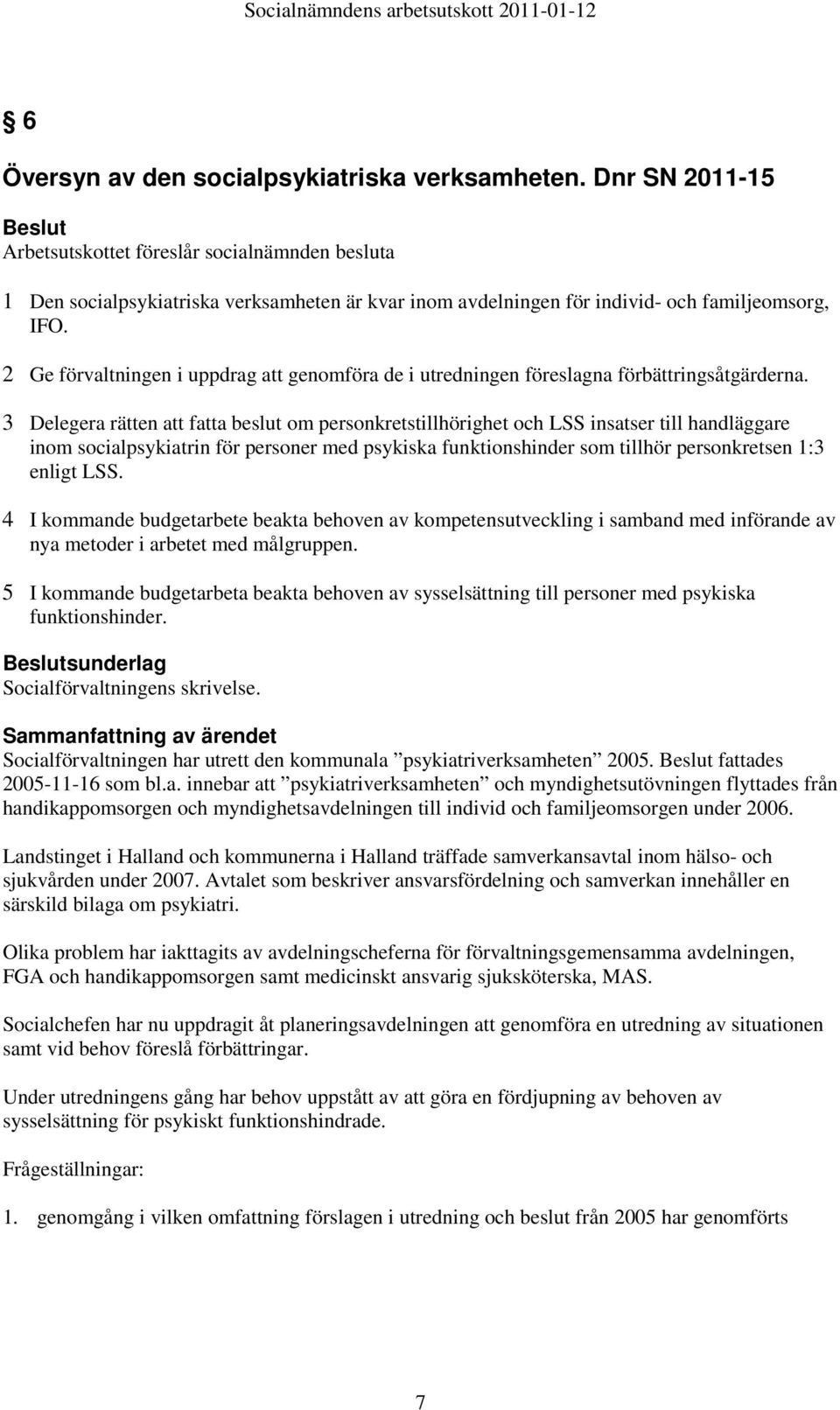 3 Delegera rätten att fatta beslut om personkretstillhörighet och LSS insatser till handläggare inom socialpsykiatrin för personer med psykiska funktionshinder som tillhör personkretsen 1:3 enligt