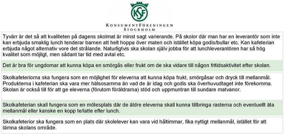 Kan kafeteran erbjuda något alternatv vore det strålande. Naturlgtvs ska skolan själv jobba för att lunchleverantören har så hög kvaltet som möjlgt, men sådant tar td med avtal etc.