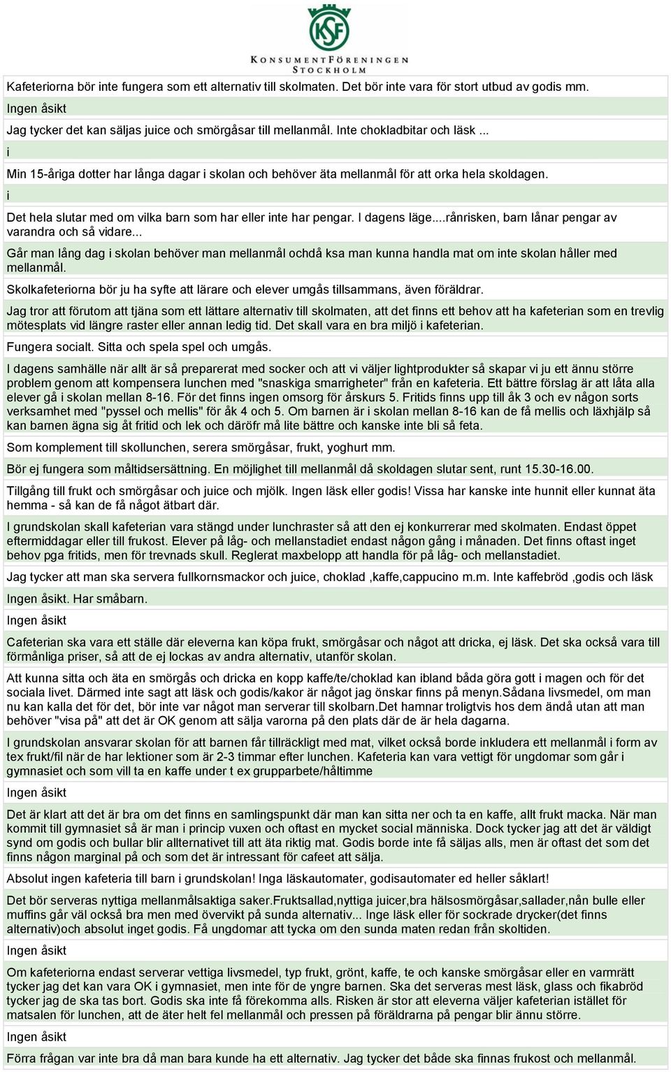 ..rånrsken, barn lånar pengar av varandra och så vdare... Går man lång dag skolan behöver man mellanmål ochdå ksa man kunna handla mat om nte skolan håller med mellanmål.