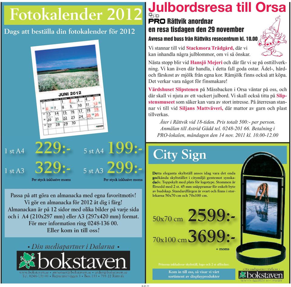 För mer information ring 0248-136 00. Eller kom in till oss! Julbordsresa till Orsa Rättvik anordnar en resa tisdagen den 29 november Avresa med buss från Rättviks resecentrum kl. 10.