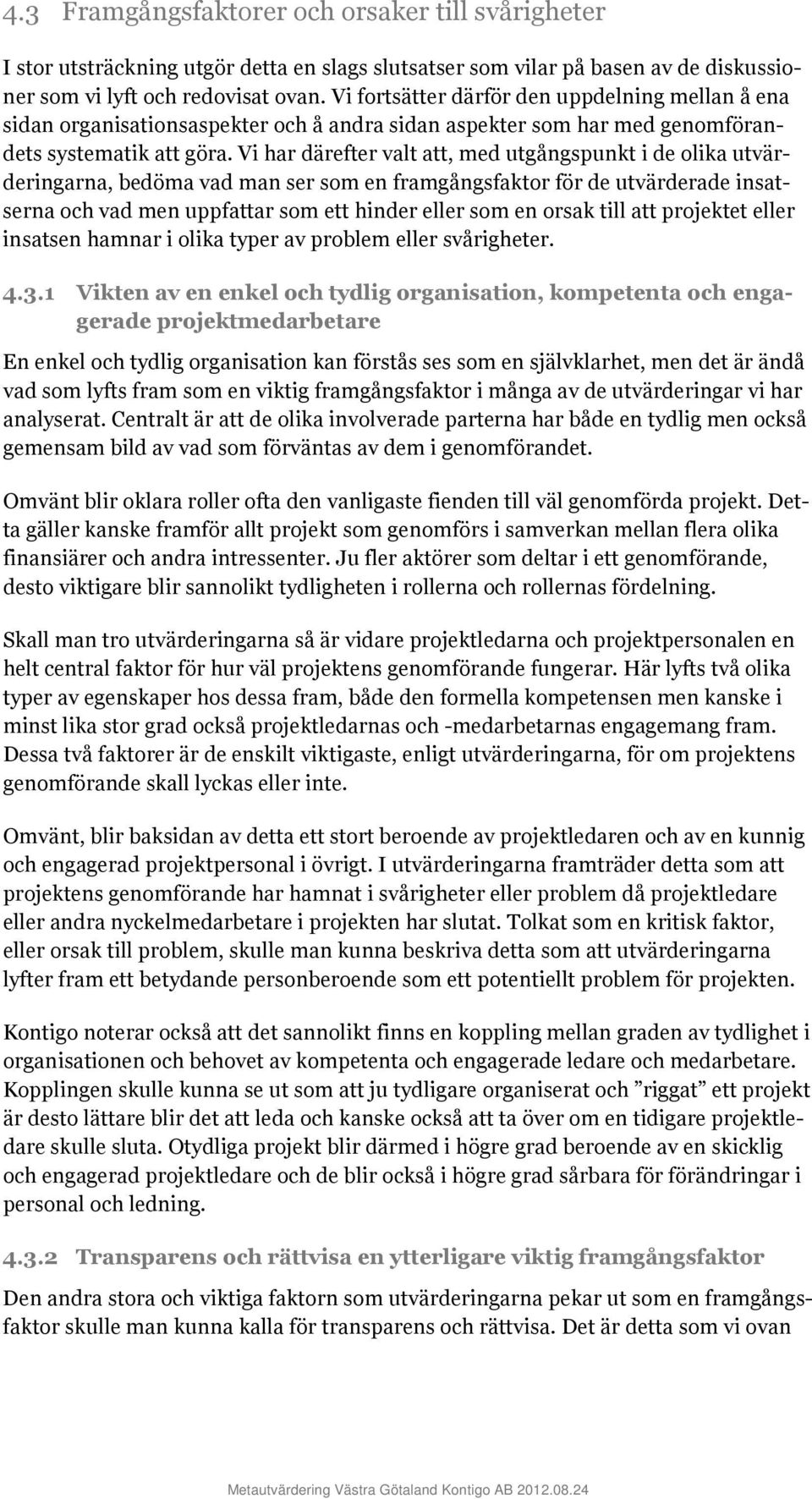 Vi hr därefter vlt tt, med utgångspunkt i de olik utvärderingrn, bedöm vd mn ser som en frmgångsfktor för de utvärderde instsern och vd men uppfttr som ett hinder eller som en orsk till tt projektet