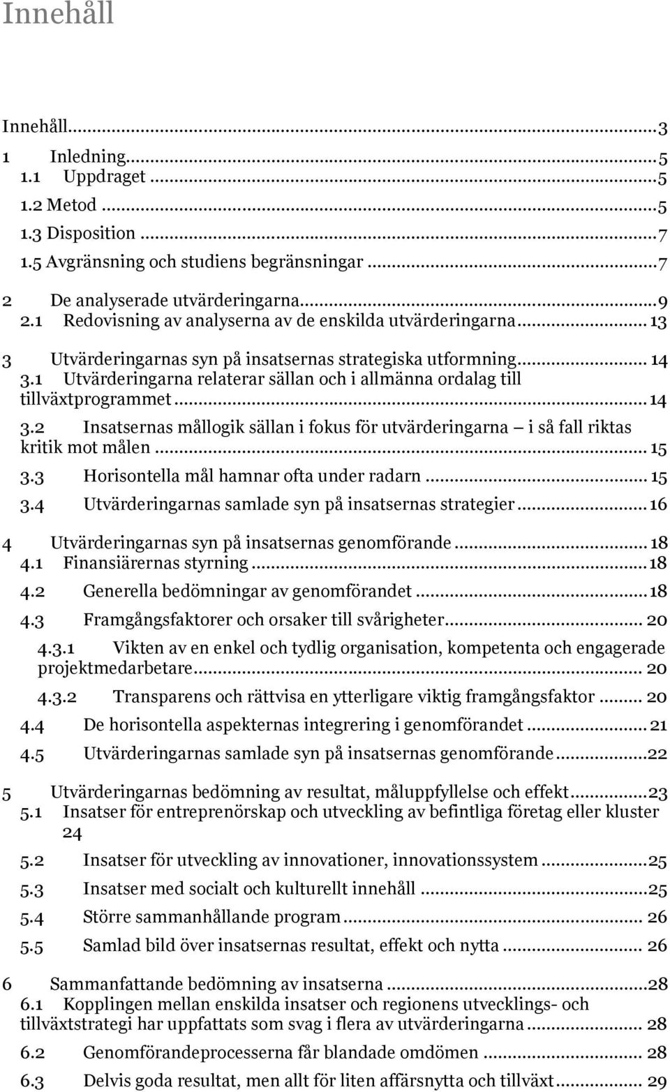 1 Utvärderingrn relterr sälln och i llmänn ordlg till tillväxtprogrmmet...14 3.2 Instserns mållogik sälln i fokus för utvärderingrn i så fll rikts kritik mot målen... 15 3.