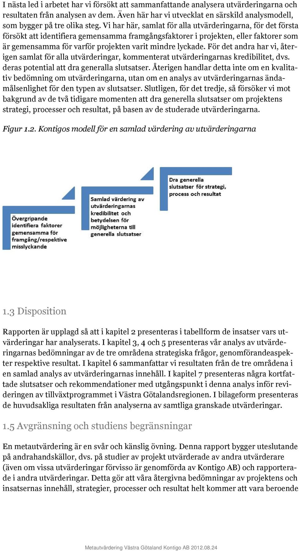 För det ndr hr vi, återigen smlt för ll utvärderingr, kommentert utvärderingrns kredibilitet, dvs. ders potentil tt dr generll slutstser.