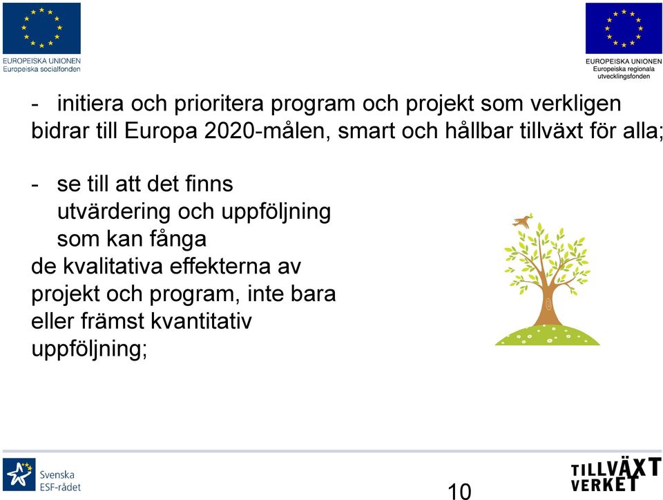 att det finns utvärdering och uppföljning som kan fånga de kvalitativa