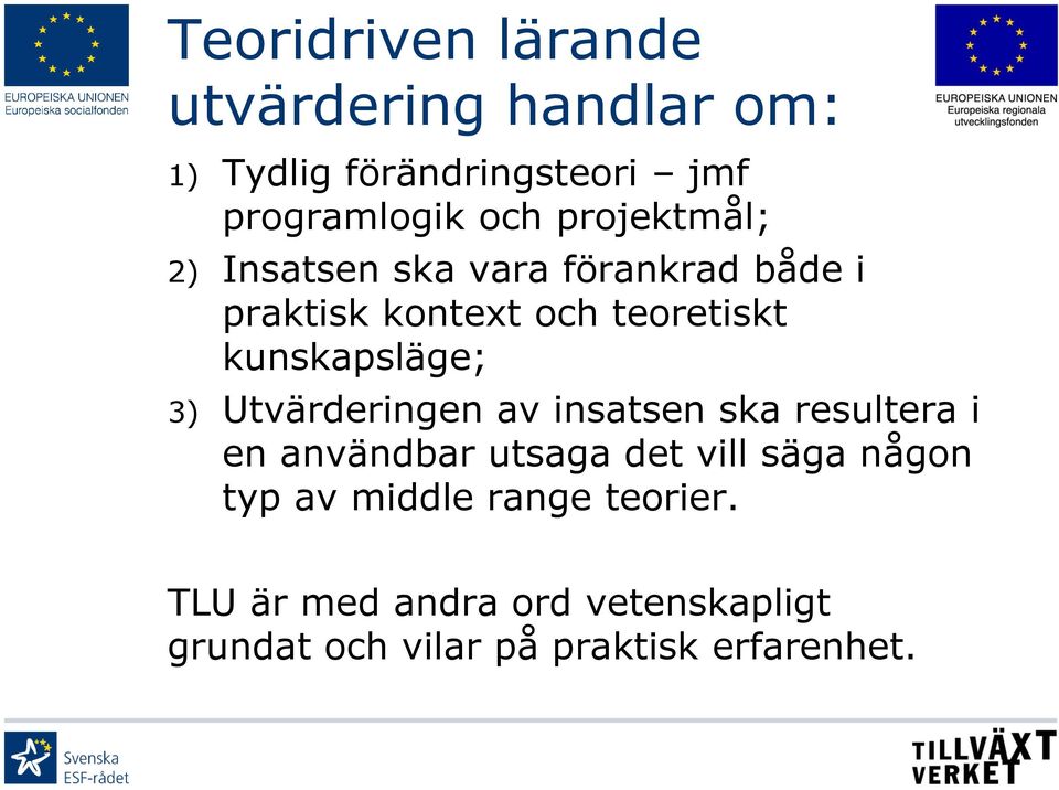 kunskapsläge; 3) Utvärderingen av insatsen ska resultera i en användbar utsaga det vill säga