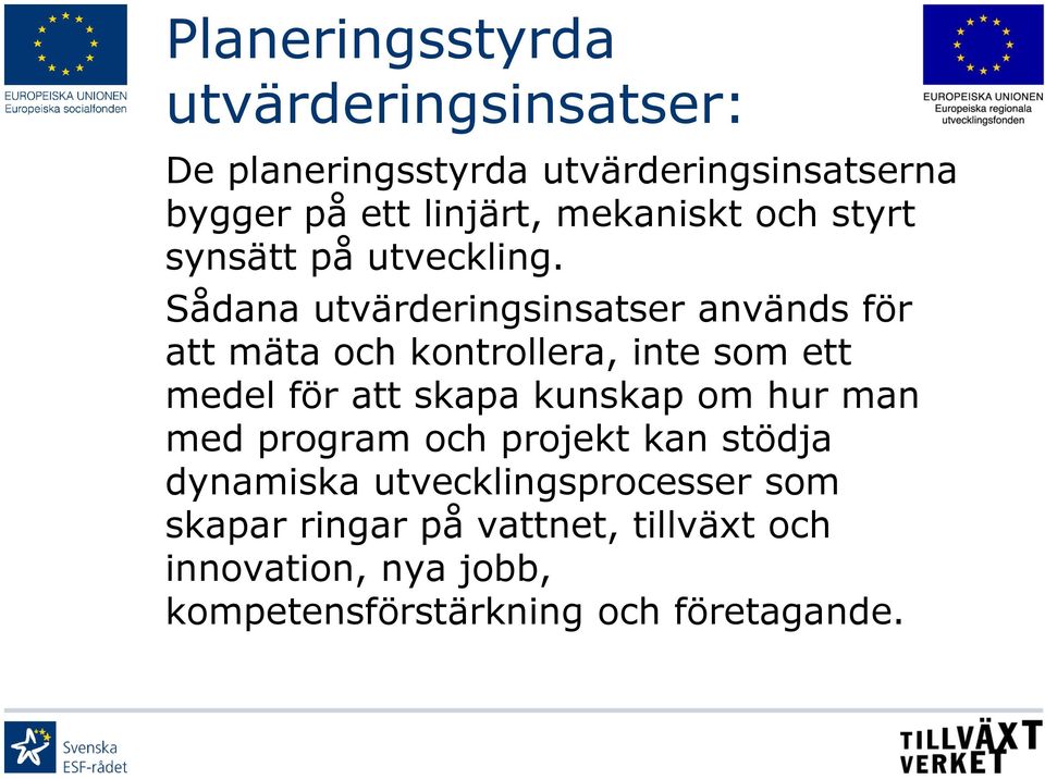 Sådana utvärderingsinsatser används för att mäta och kontrollera, inte som ett medel för att skapa kunskap