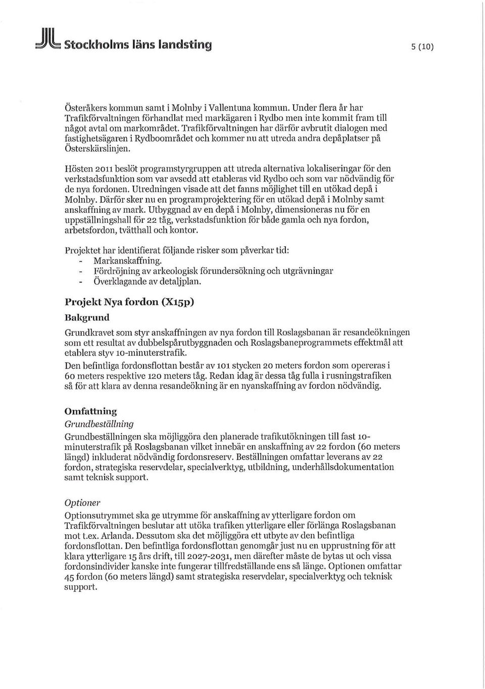 Trafikförvaltningen har därför avbrutit dialogen med fastighetsägaren i Rydboområdet och kommer nu att utreda andra depå platser på Österskärslinjen.