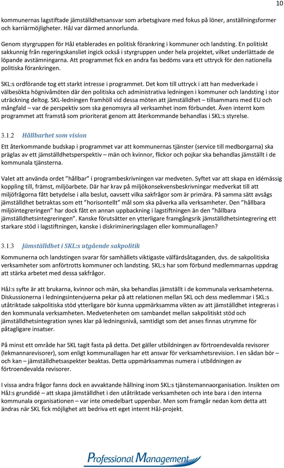 En politiskt sakkunnig från regeringskansliet ingick också i styrgruppen under hela projektet, vilket underlättade de löpande avstämningarna.