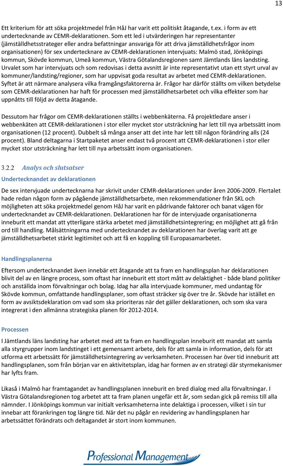 CEMR-deklarationen intervjuats: Malmö stad, Jönköpings kommun, Skövde kommun, Umeå kommun, Västra Götalandsregionen samt Jämtlands läns landsting.