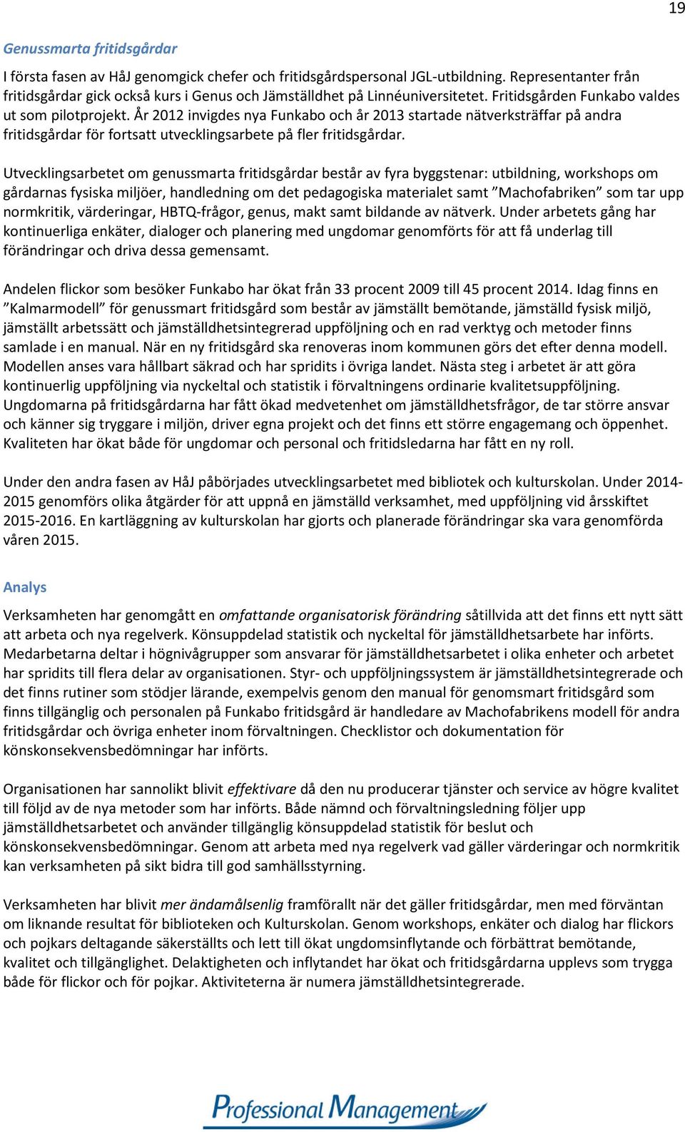 År 2012 invigdes nya Funkabo och år 2013 startade nätverksträffar på andra fritidsgårdar för fortsatt utvecklingsarbete på fler fritidsgårdar.