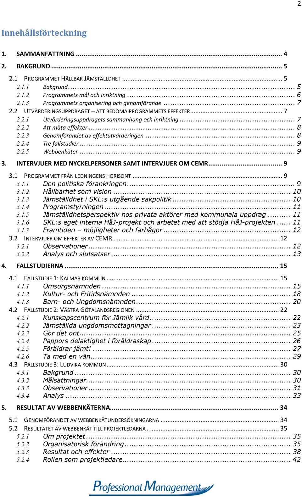 .. 8 2.2.4 Tre fallstudier... 9 2.2.5 Webbenkäter... 9 3. INTERVJUER MED NYCKELPERSONER SAMT INTERVJUER OM CEMR... 9 3.1 PROGRAMMET FRÅN LEDNINGENS HORISONT... 9 3.1.1 Den politiska förankringen... 9 3.1.2 Hållbarhet som vision.