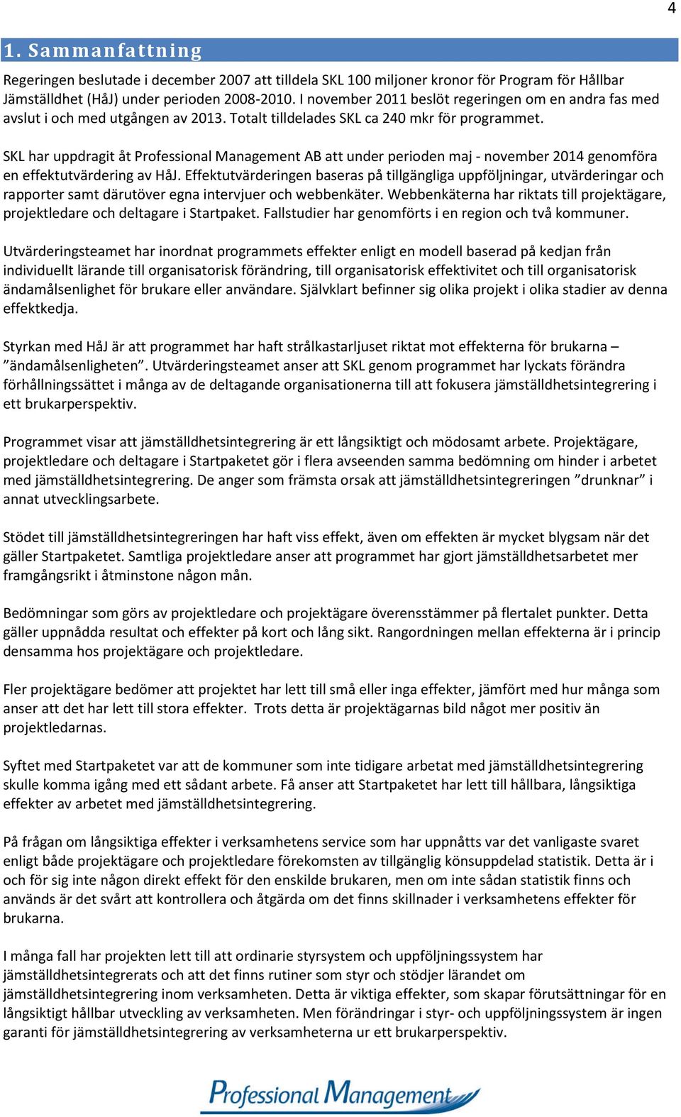 SKL har uppdragit åt Professional Management AB att under perioden maj - november 2014 genomföra en effektutvärdering av HåJ.