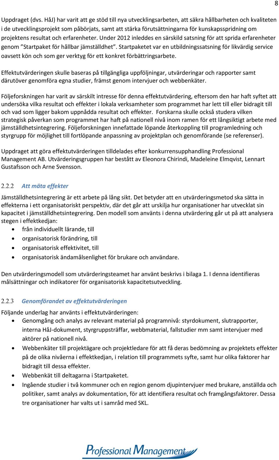 projektens resultat och erfarenheter. Under 2012 inleddes en särskild satsning för att sprida erfarenheter genom Startpaket för hållbar jämställdhet.