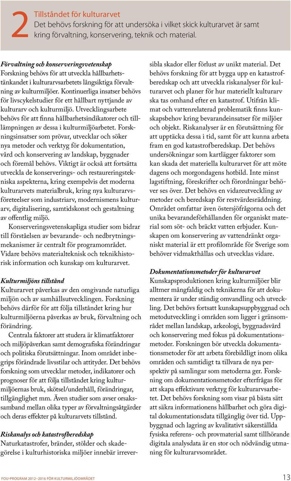 Kontinuerliga in satser behövs för livscykelstudier för ett hållbart nyttjande av kulturarv och kulturmiljö.