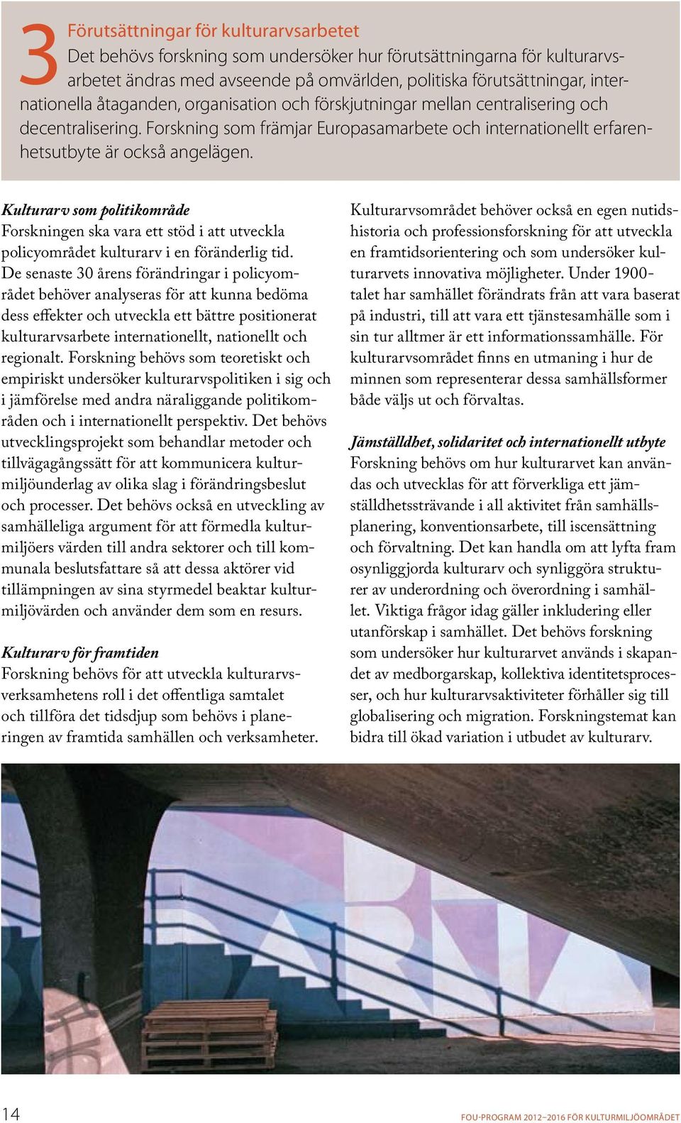 Kulturarv som politikområde Forskningen ska vara ett stöd i att utveckla policy området kulturarv i en föränderlig tid.