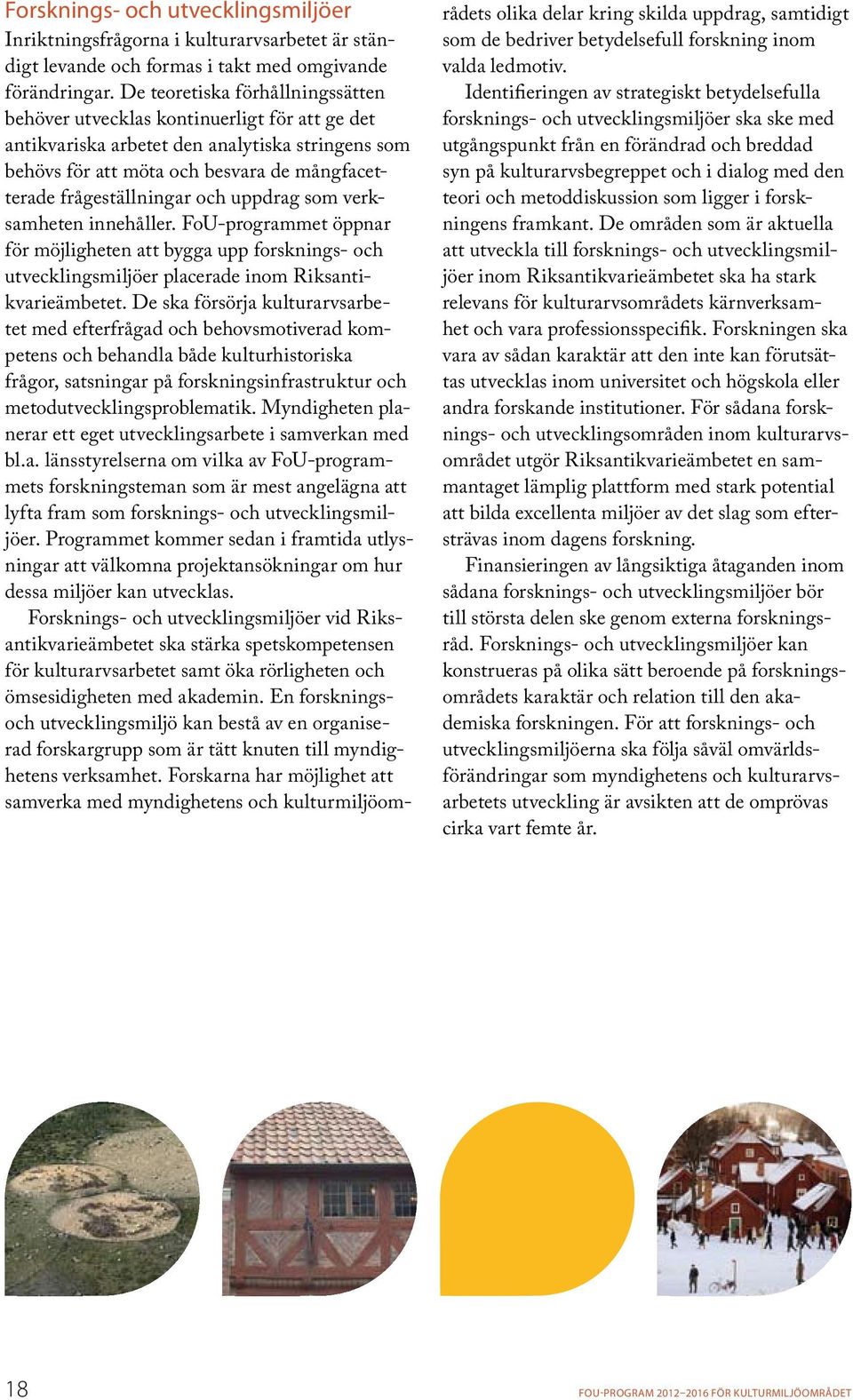 och uppdrag som verksamheten innehåller. FoU-programmet öppnar för möjlig heten att bygga upp forsknings- och utvecklingsmiljöer placerade inom Riksantikvarieämbetet.