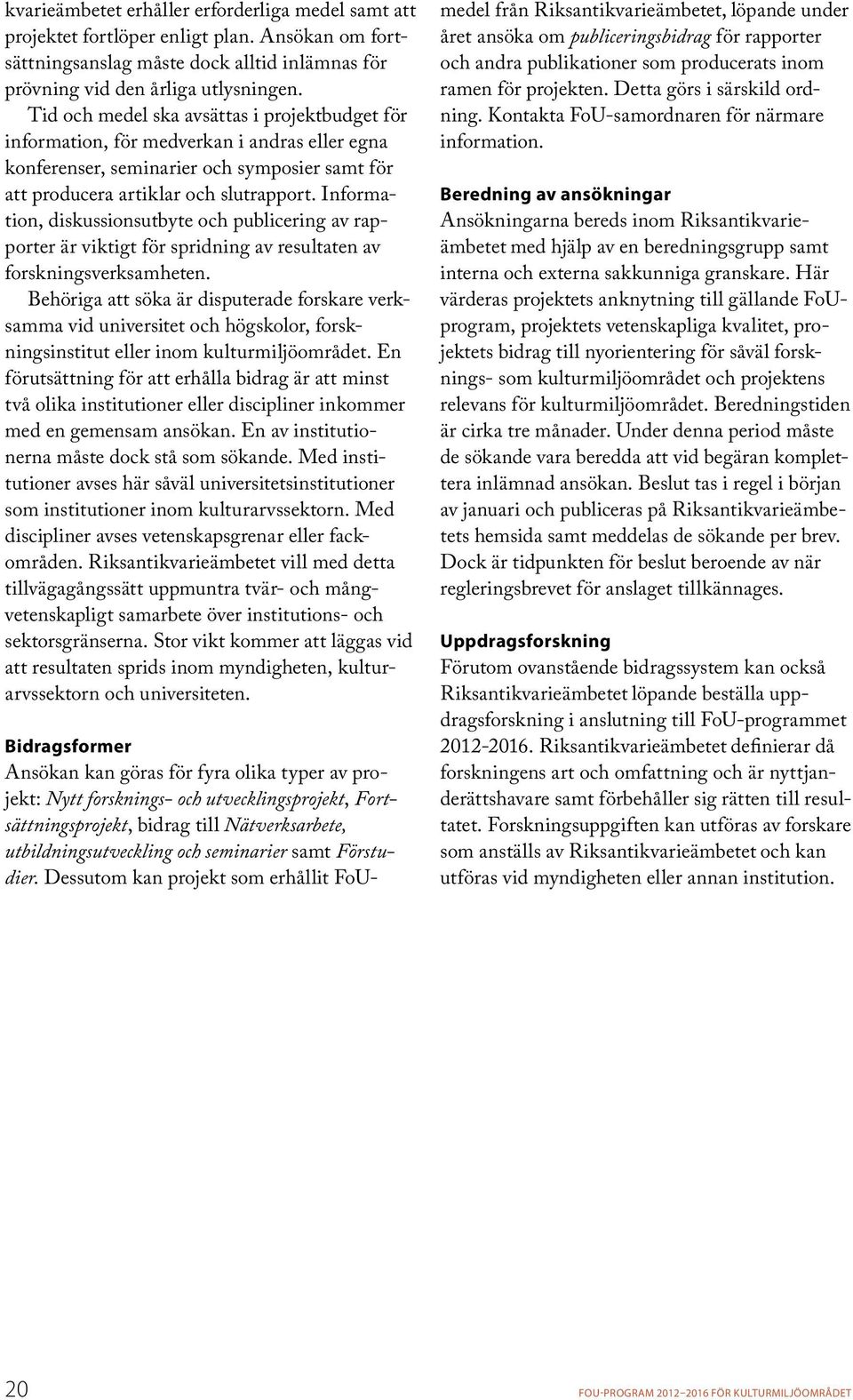 Infor mation, diskussionsutbyte och publicering av rapporter är viktigt för spridning av resultaten av forsknings verksamheten.