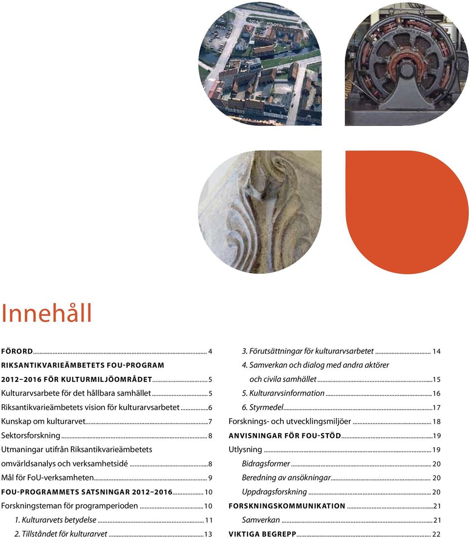 10 Forskningsteman för programperioden... 10 1. Kulturarvets betydelse.. 11 2. Tillståndet för kulturarvet. 13 3. Förutsättningar för kulturarvsarbetet. 14 4.